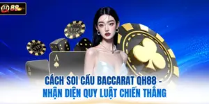 Cách Soi Cầu Baccarat QH88 - Nhận Diện Quy Luật Chiến Thắng