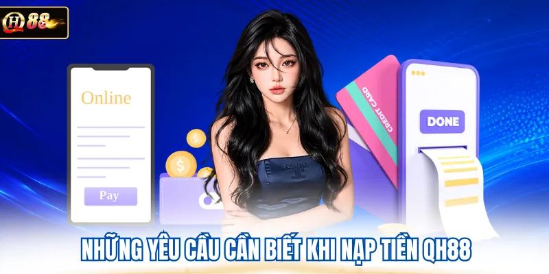 Những yêu cầu cần biết khi nạp tiền QH88 